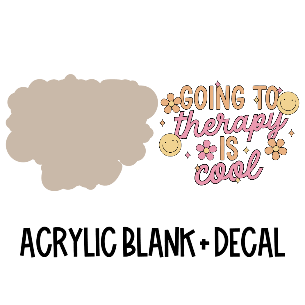 Going To Therapy Is Cool Acrylic Blank + Decal Set (1 set includes 1 blank and 1 decal)