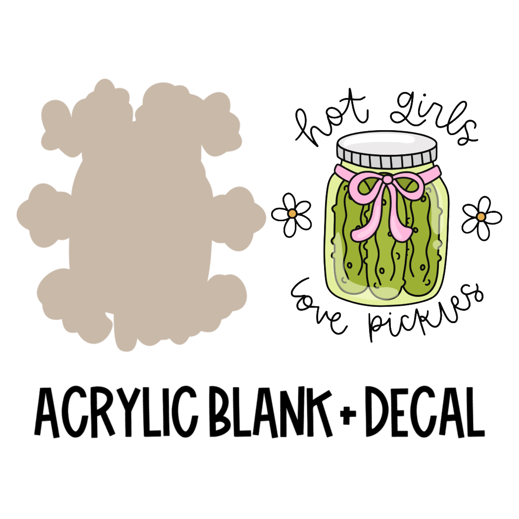 Hot Girls Love Pickles Acrylic Blank + Decal Set (1 set includes 1 blank and 1 decal)