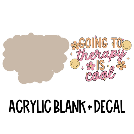 Going To Therapy Is Cool Acrylic Blank + Decal Set (1 set includes 1 blank and 1 decal)