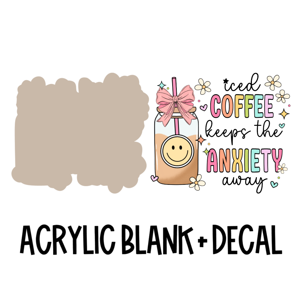 Iced Coffee Keeps Anxiety Away Acrylic Blank + Decal Set (1 set includes 1 blank and 1 decal)