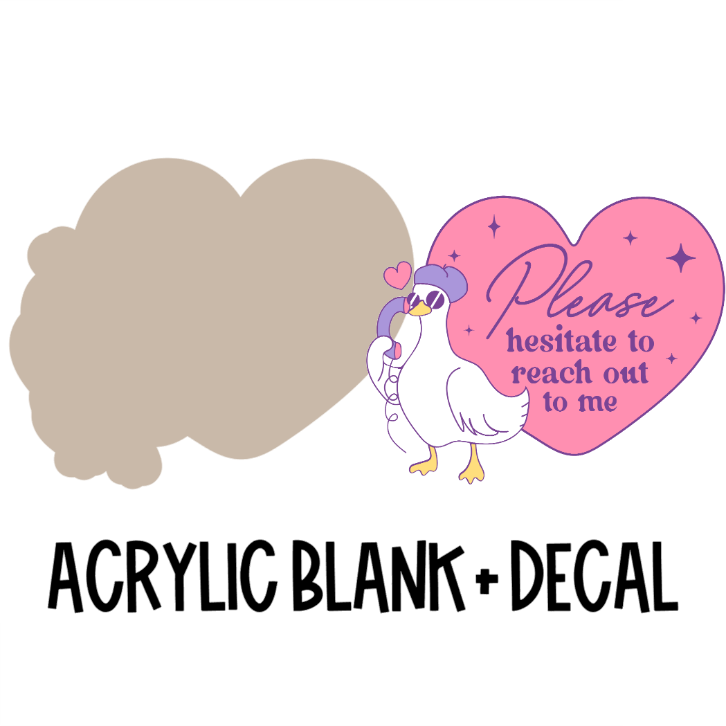 Please Hesitate To Reach Out Acrylic Blank + Decal Set (1 set includes 1 blank and 1 decal)