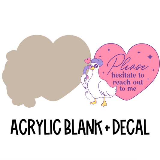 Please Hesitate To Reach Out Acrylic Blank + Decal Set (1 set includes 1 blank and 1 decal)